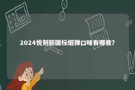 2024悦刻新国标烟弹口味有哪些�？ 
